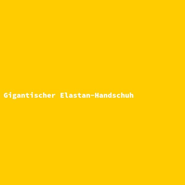 Gigantischer Elastan-Handschuh