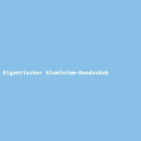 Gigantischer Aluminium-Handschuh