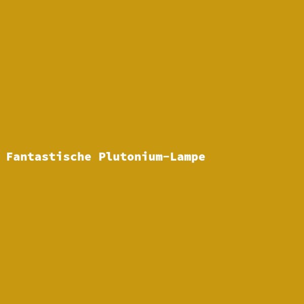 Fantastische Plutonium-Lampe