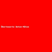 &Uuml;berteuerte Beton-M&uuml;tze