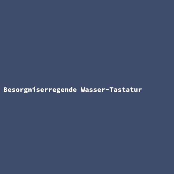 Besorgniserregende Wasser-Tastatur