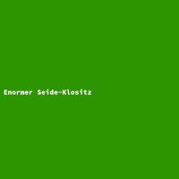 Enormer Seide-Klositz