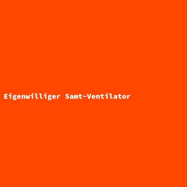 Eigenwilliger Samt-Ventilator