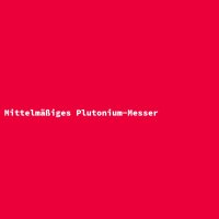 Mittelm&auml;&szlig;iges Plutonium-Messer