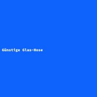 G&uuml;nstige Glas-Hose