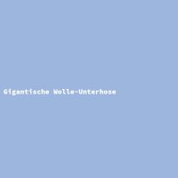 Gigantische Wolle-Unterhose