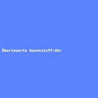 &Uuml;berteuerte Kunststoff-Uhr