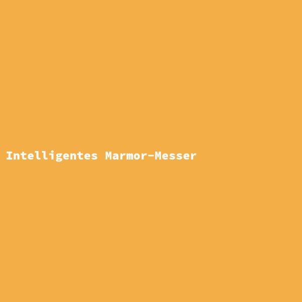 Intelligentes Marmor-Messer
