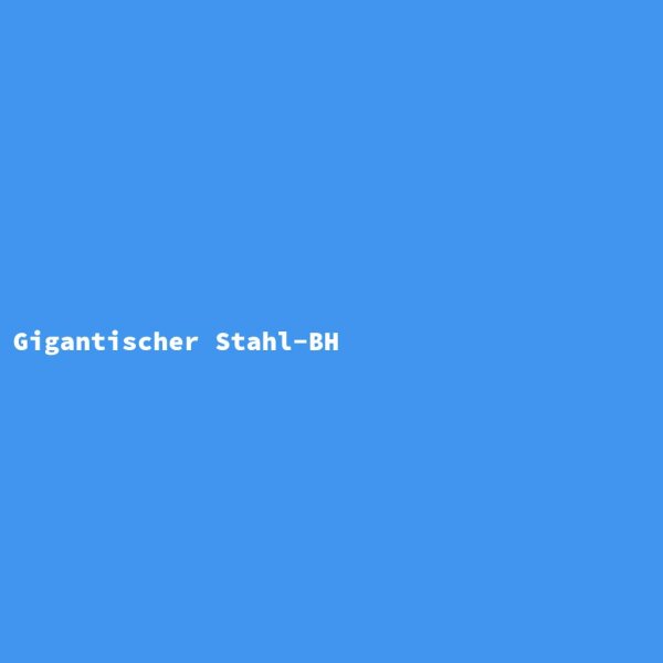 Gigantischer Stahl-BH