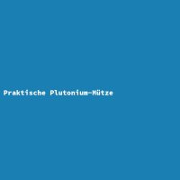 Praktische Plutonium-M&uuml;tze