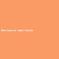 &Uuml;berteuerte Samt-Tasche