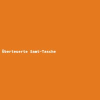 &Uuml;berteuerte Samt-Tasche