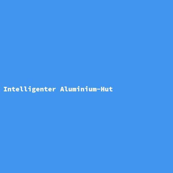 Intelligenter Aluminium-Hut