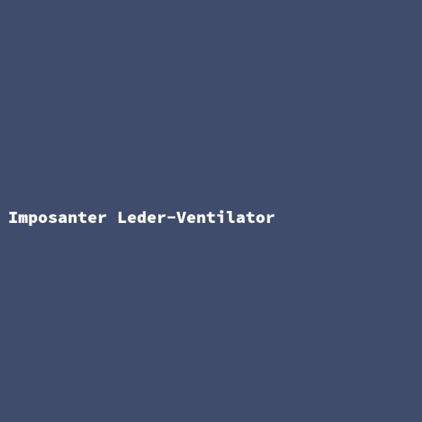 Imposanter Leder-Ventilator