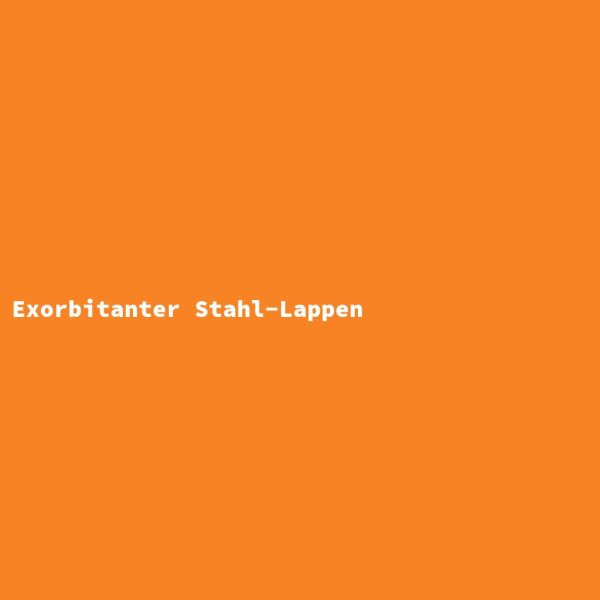 Exorbitanter Stahl-Lappen