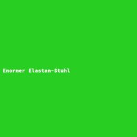 Enormer Elastan-Stuhl
